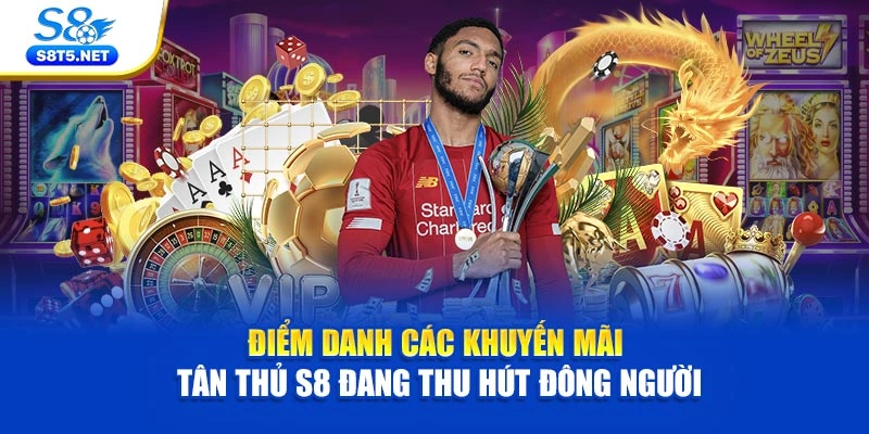 Khuyến Mãi Tân Thủ S8 - Ưu Đãi Chào Mừng Độc Quyền - Ki79
